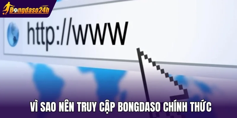 Vì sao nên truy cập Bongdaso chính thức