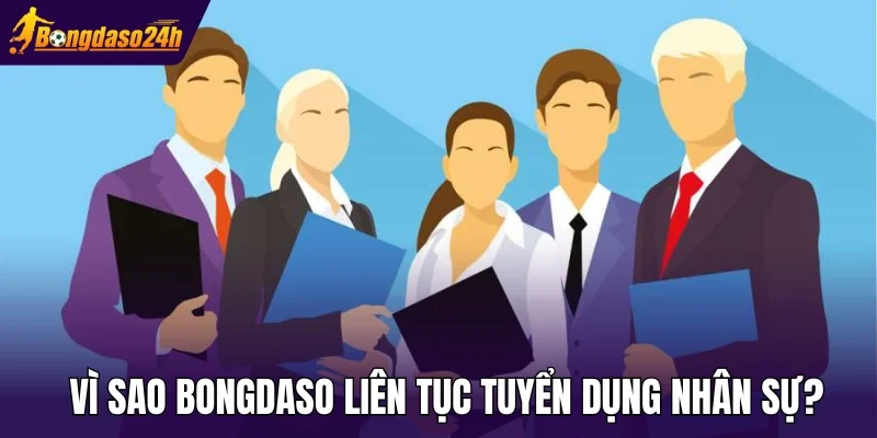 Vì sao Bongdaso liên tục tuyển dụng nhân sự?
