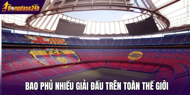 Bao phủ nhiều giải đấu trên toàn thế giới