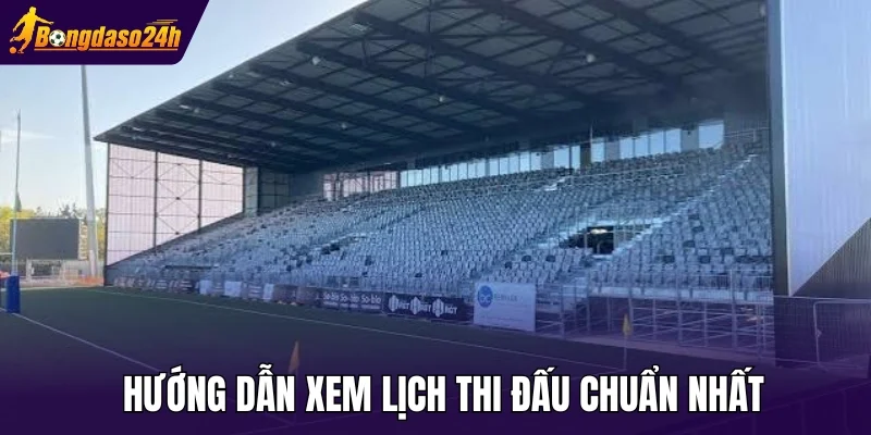 Hướng dẫn xem lịch thi đấu chuẩn nhất
