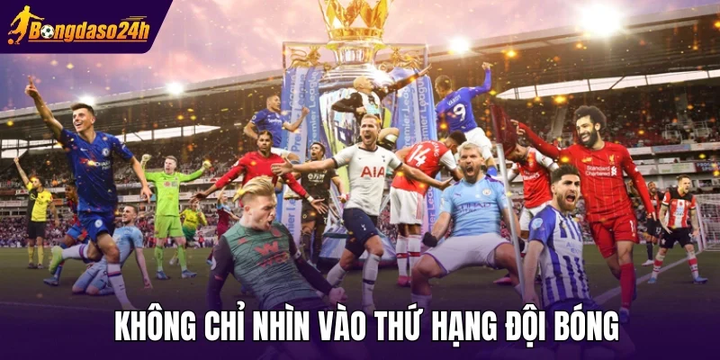 Không chỉ nhìn vào thứ hạng đội bóng