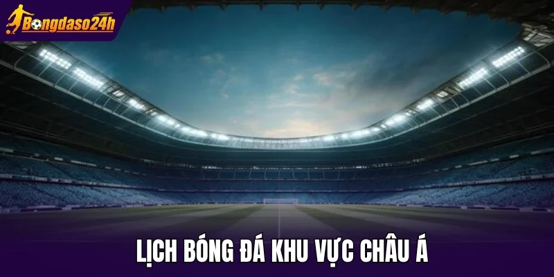 Lịch bóng đá khu vực Châu Á