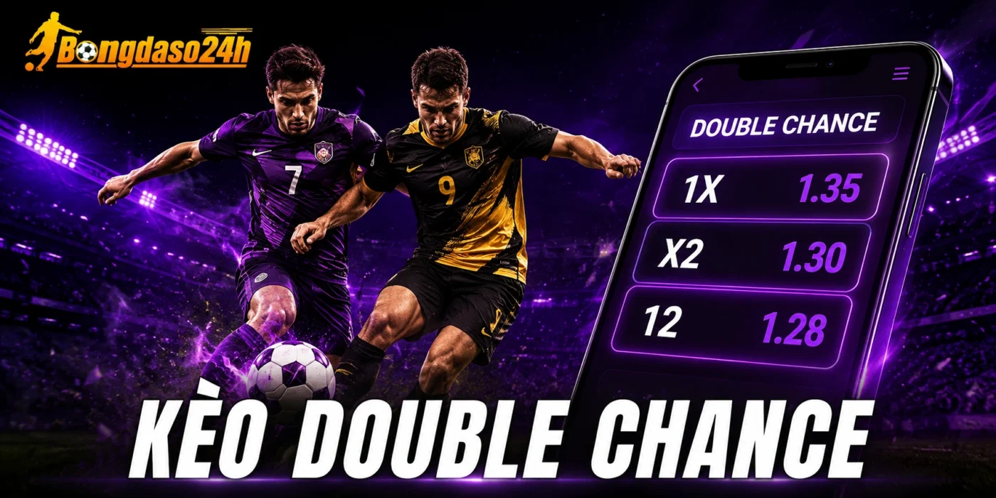 Kèo Double Chance - Bí Mật Chọn 2 Cửa Ăn Tiền Dễ Nhất