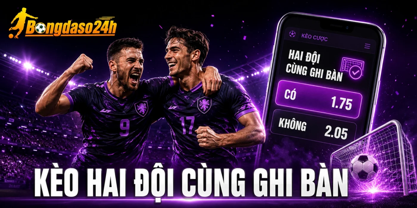 Kèo Hai Đội Cùng Ghi Bàn - Bí Quyết Bắt Kèo Xịn Không Bị Bẫy