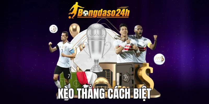 Kèo Thắng Cách Biệt - Mẹo Đặt Cược Chuẩn Dân Chơi