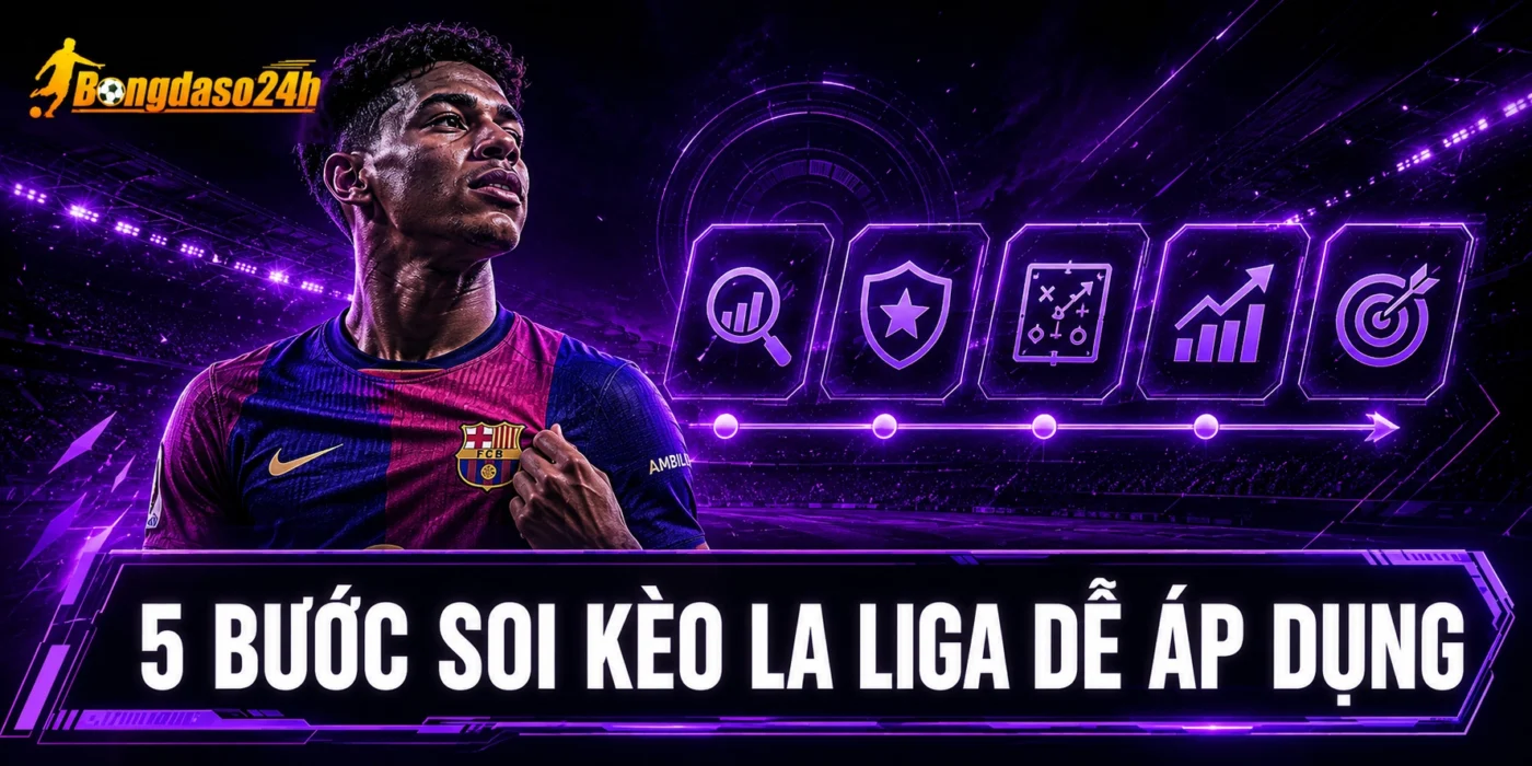 5 bước soi kèo La Liga dễ áp dụng