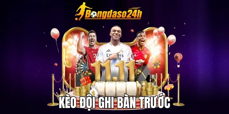 Kèo Đội Ghi Bàn Trước - Cách Bắt Kèo Ăn Tiền Cực Nhanh