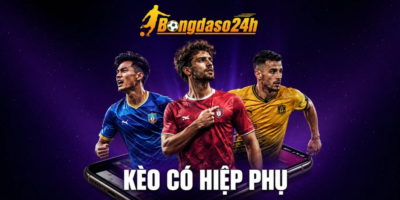 Kèo Có Hiệp Phụ - Cách Tính Chuẩn Trước Khi Vào Kèo