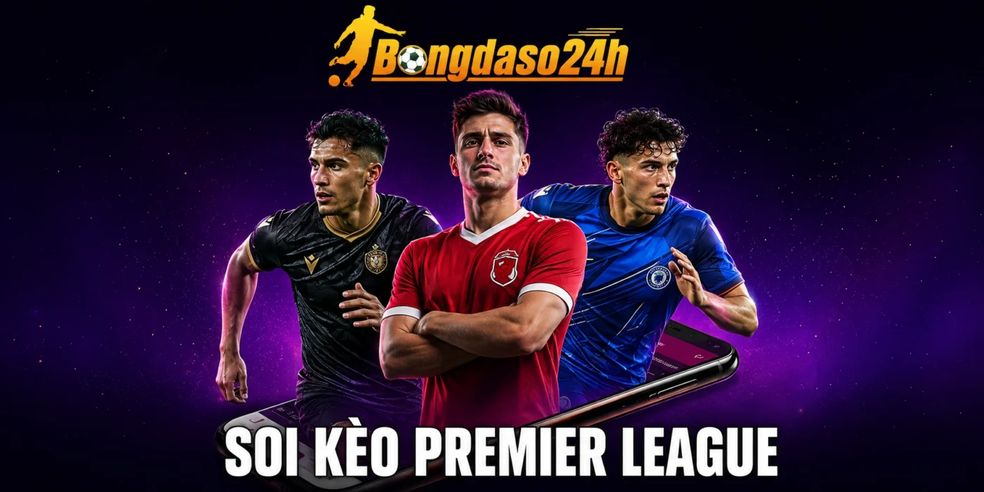 Soi Kèo Premier League Hôm Nay - Nhận Định Trước Giờ Bóng Lăn