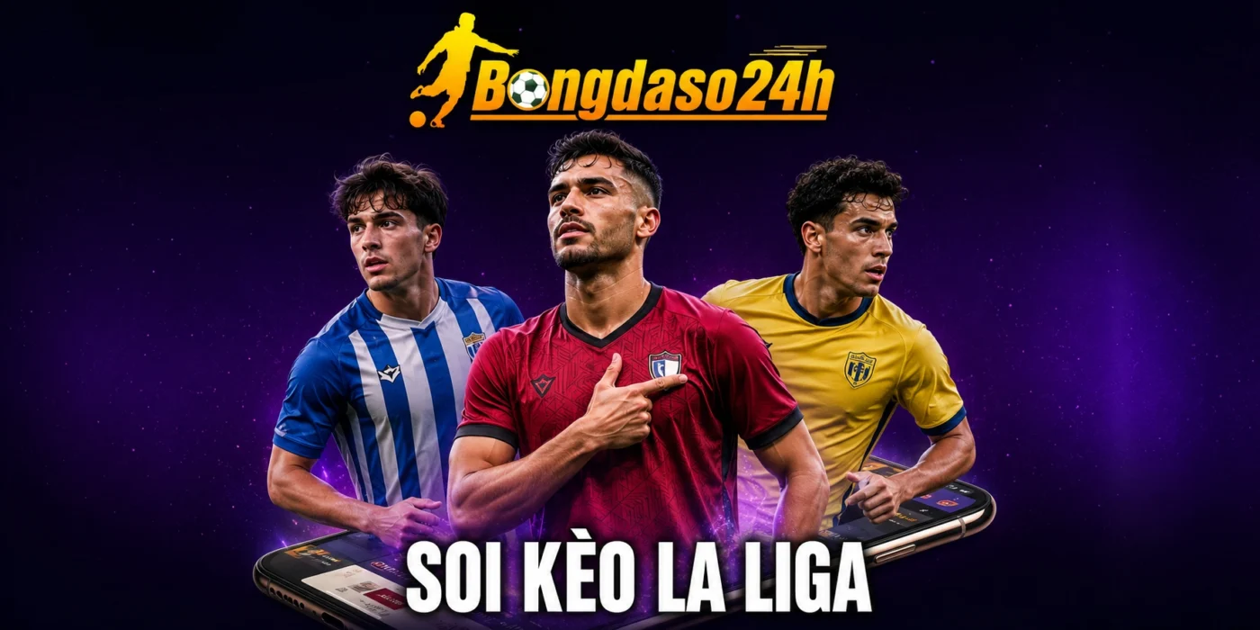 Soi Kèo La Liga - Phân Tích Tỷ Lệ Và Dự Đoán Trận Đấu