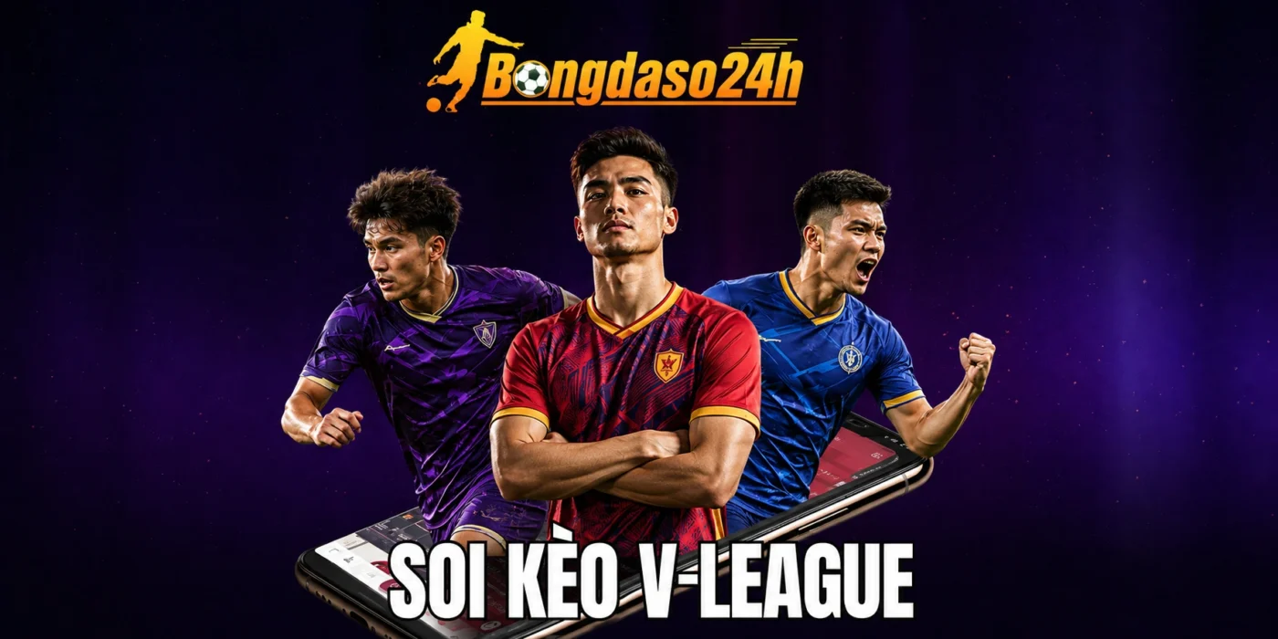 Soi Kèo V League - Nhận Định Bóng Đá Việt Nam Hôm Nay