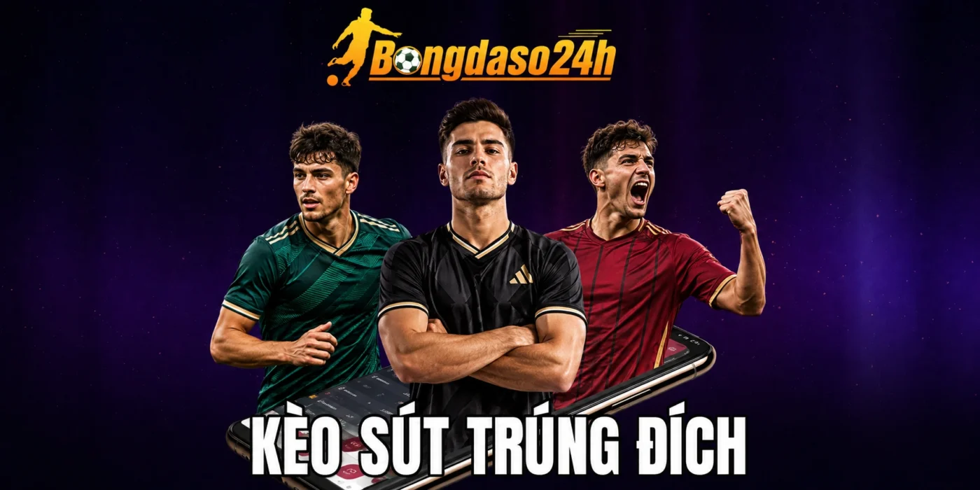 Kèo Sút Trúng Đích - Mẹo Bắt Kèo Bóng Siêu Thơm 2026