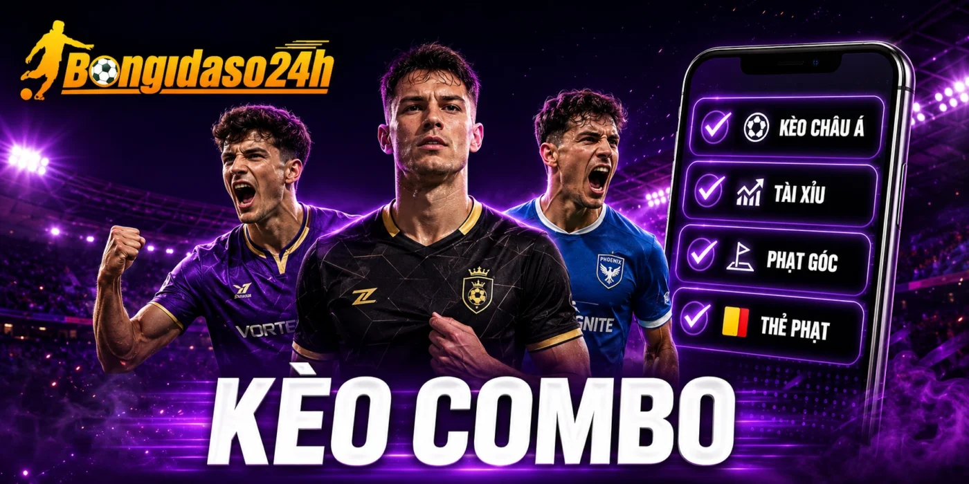 Kèo Combo - Tiết Lộ Cách Ghép Kèo Tăng Tỷ Lệ Thắng Cược