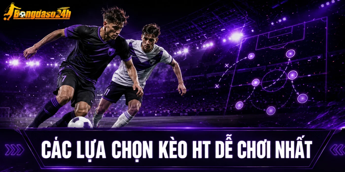 Các lựa chọn kèo HT dễ chơi nhất