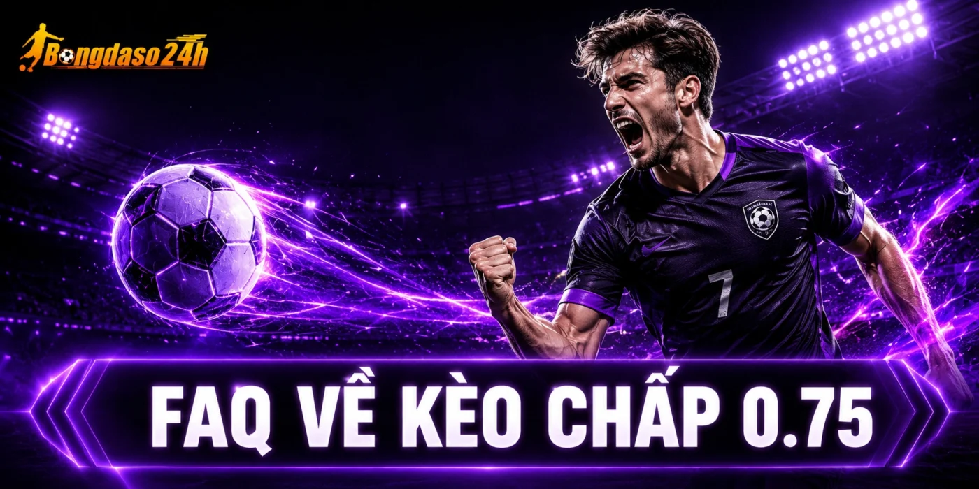 FAQ về kèo chấp 0.75