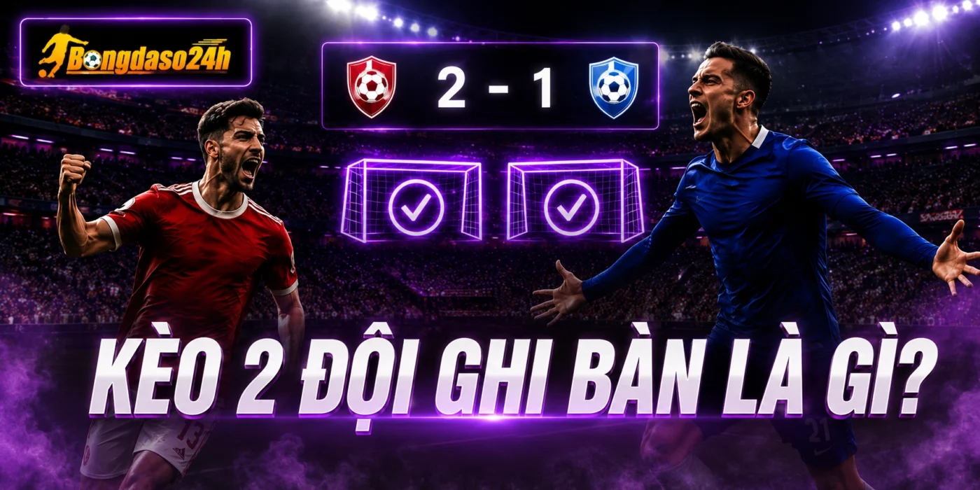 Tìm hiểu về kèo 2 đội ghi bàn