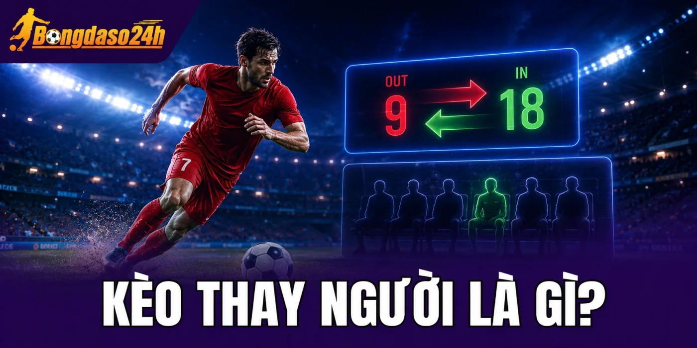 Kèo thay người là gì?