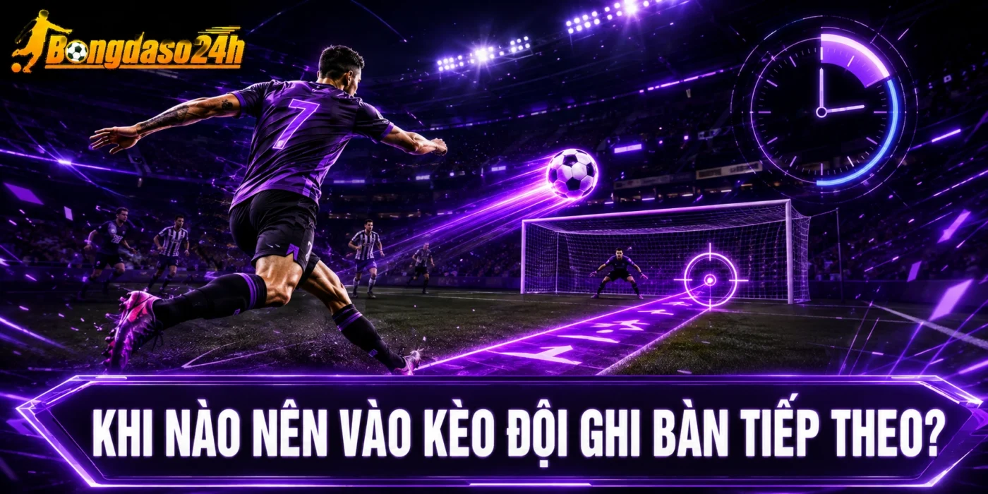 Khi nào nên vào kèo đội ghi bàn tiếp theo?