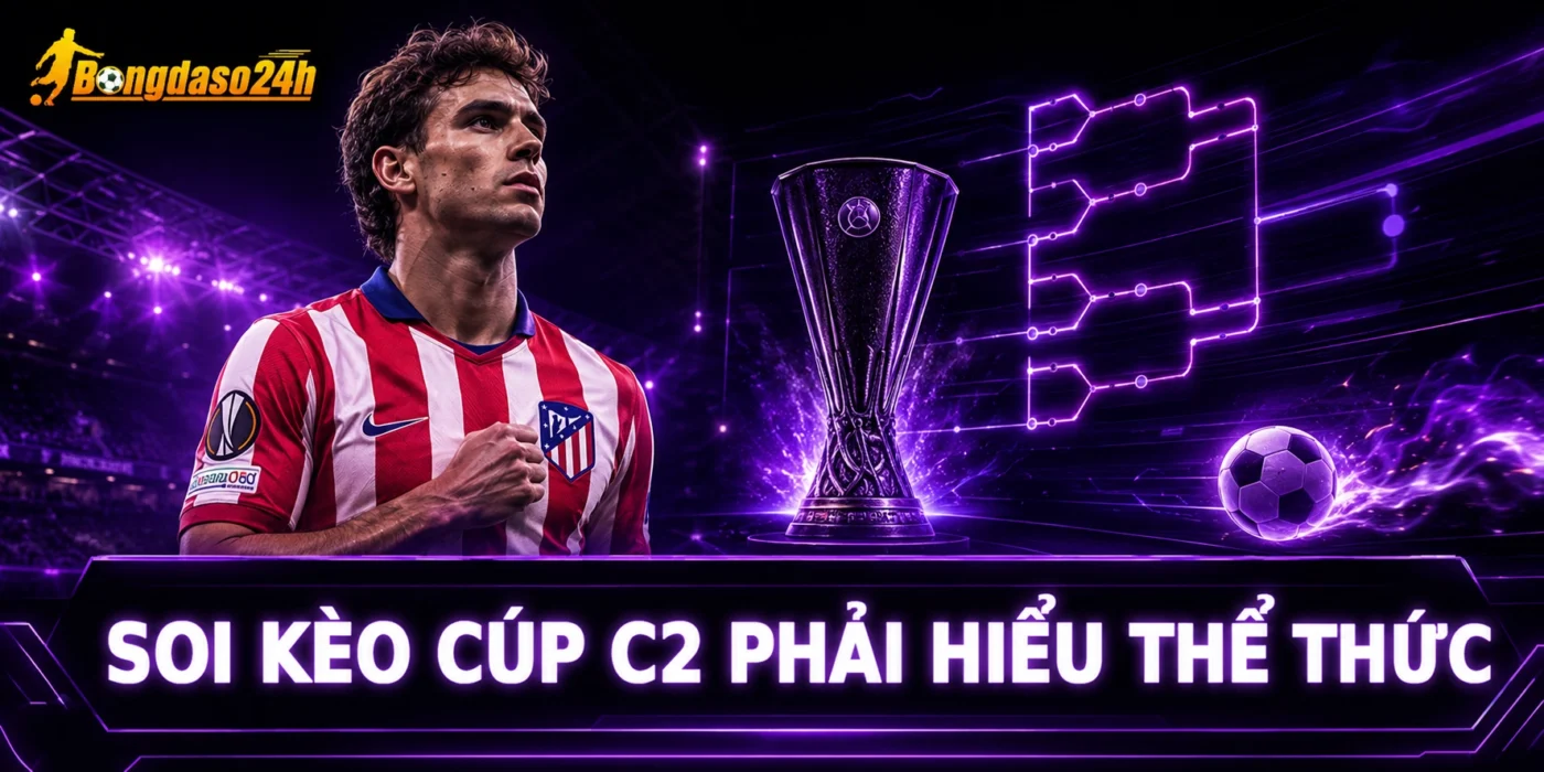 Soi kèo cúp C2 phải hiểu thể thức
