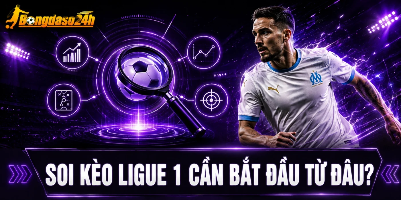 Soi kèo Ligue 1 cần bắt đầu từ đâu?