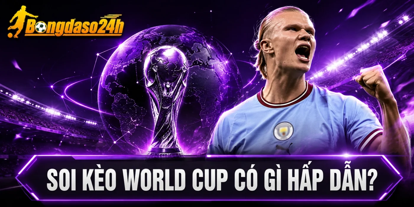 Vì sao nên soi kèo World Cup?