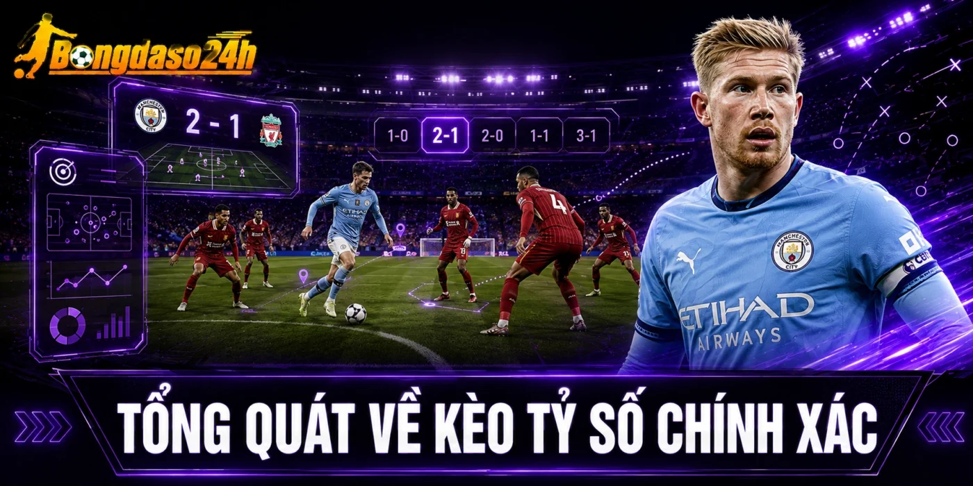 Tổng quát về kèo tỷ số chính xác