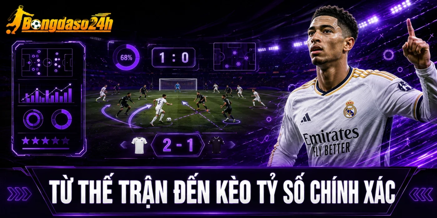 Từ thế trận đến kèo tỷ số chính xác